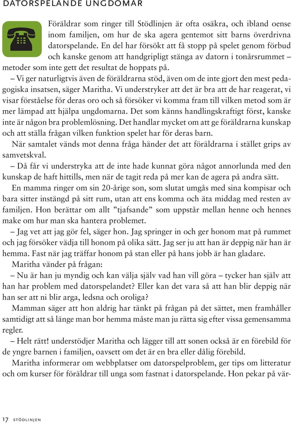 Vi ger naturligtvis även de föräldrarna stöd, även om de inte gjort den mest pedagogiska insatsen, säger Maritha.