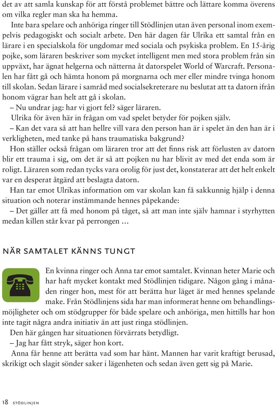 Den här dagen får Ulrika ett samtal från en lärare i en specialskola för ungdomar med sociala och psykiska problem.