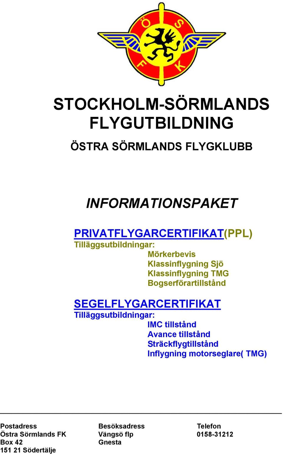 Bogserförartillstånd SEGELFLYGARCERTIFIKAT Tilläggsutbildningar: IMC tillstånd Avance tillstånd