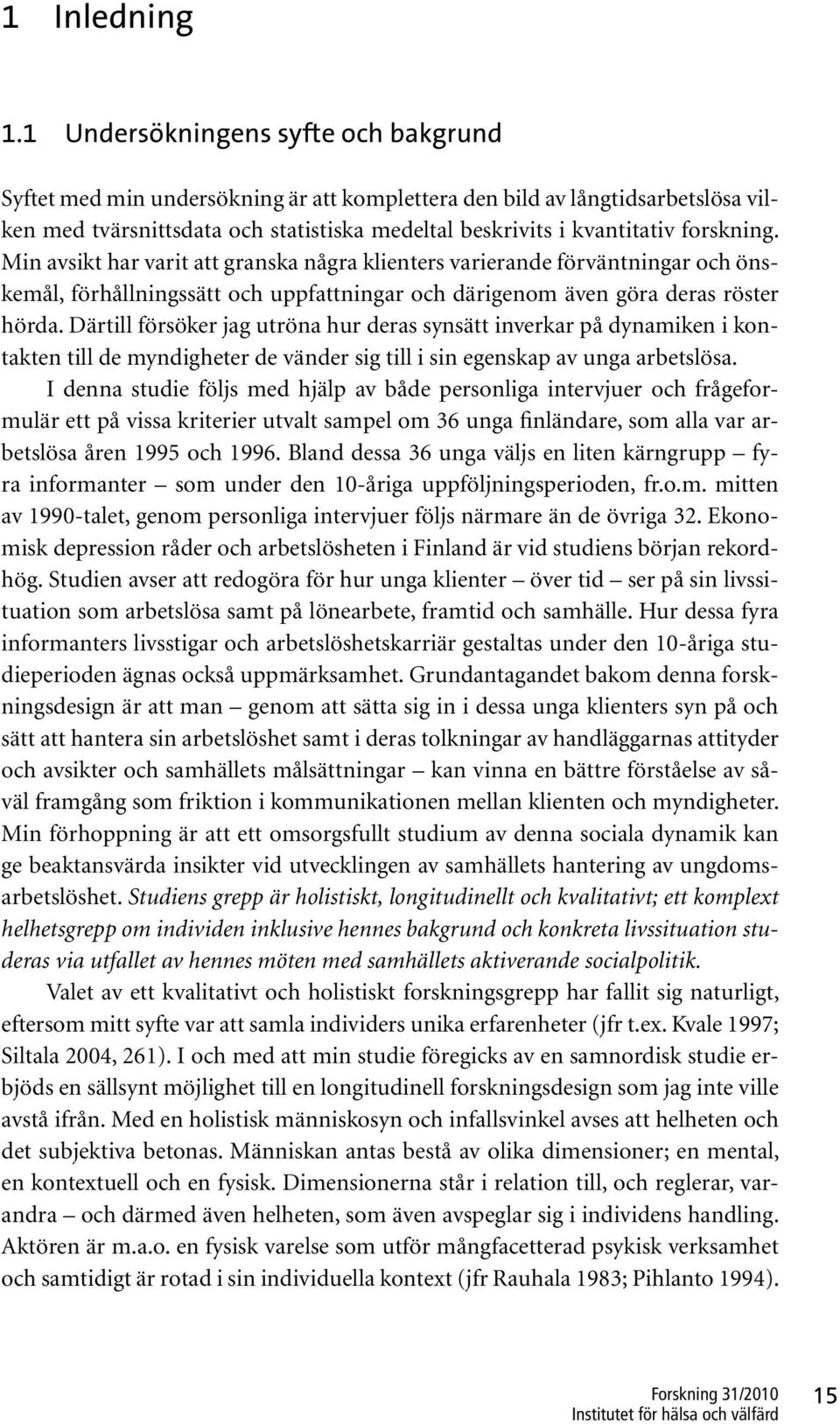 forskning. Min avsikt har varit att granska några klienters varierande förväntningar och önskemål, förhållningssätt och uppfattningar och därigenom även göra deras röster hörda.