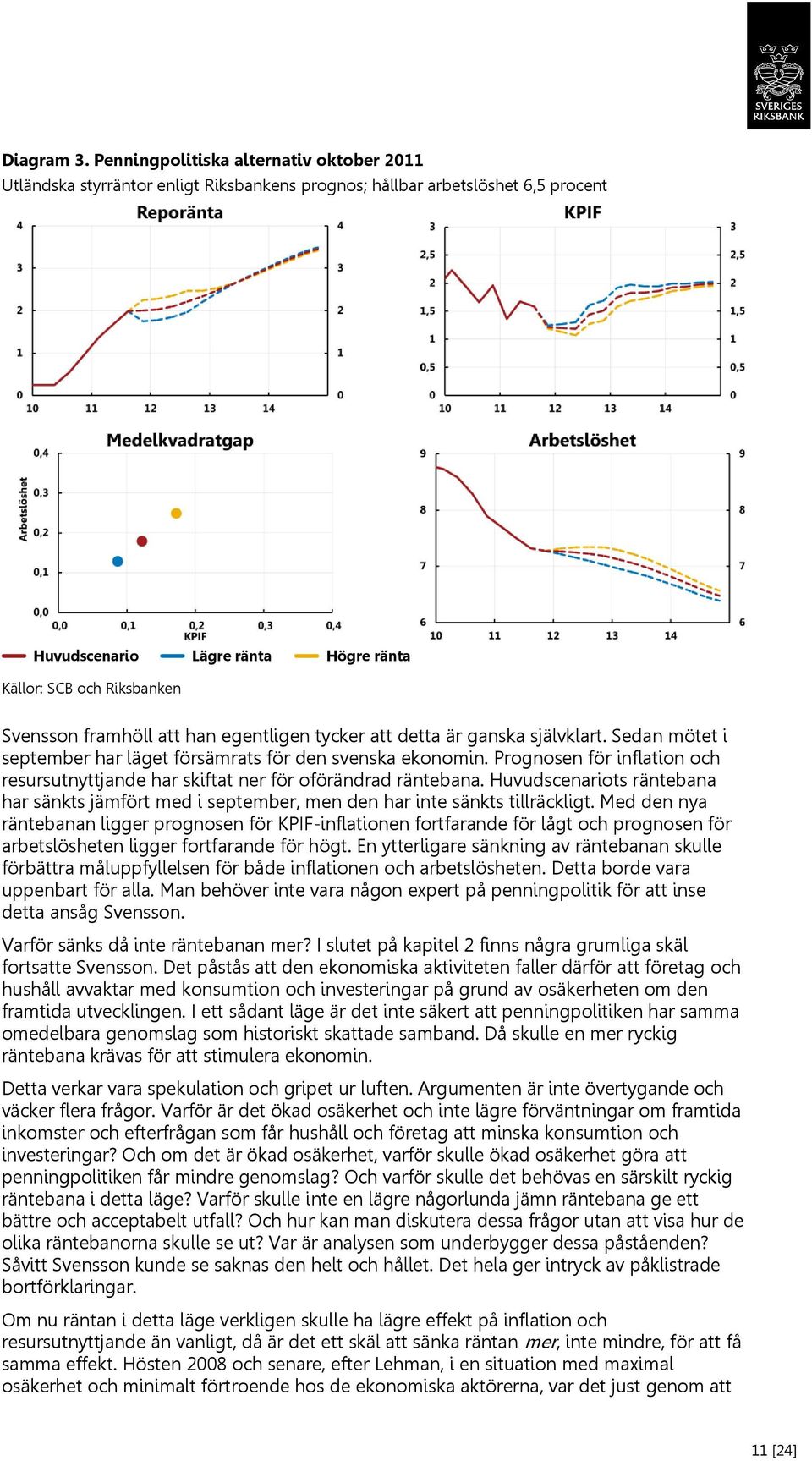 framhöll att han egentligen tycker att detta är ganska självklart. Sedan mötet i september har läget försämrats för den svenska ekonomin.