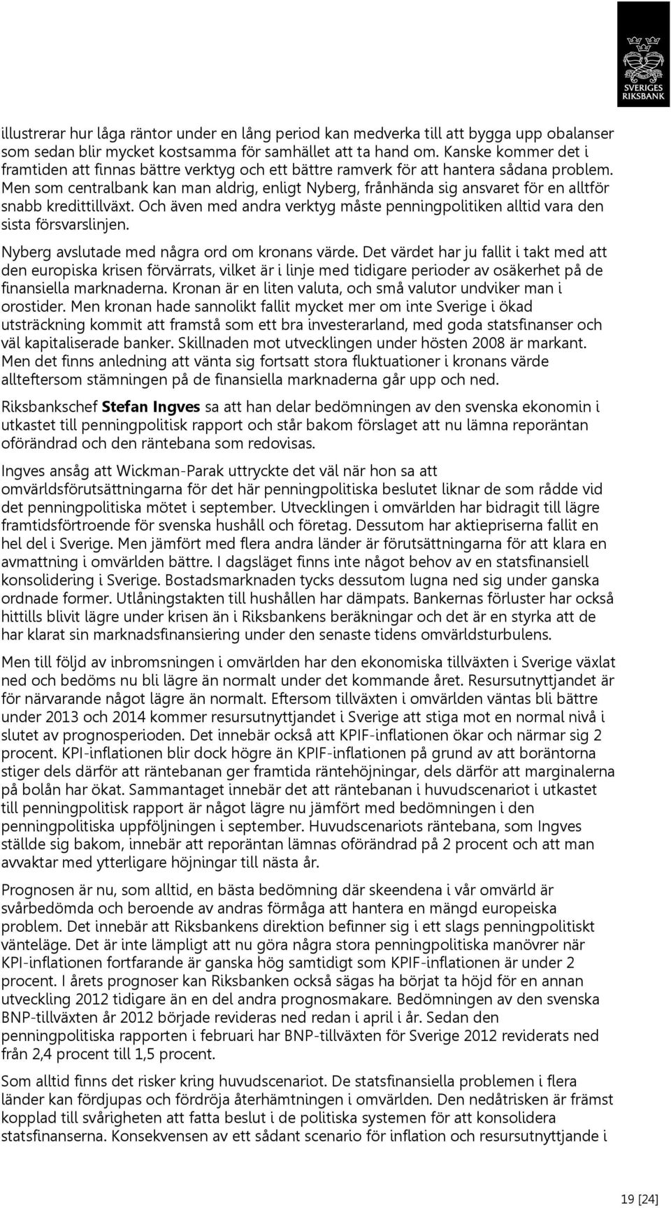 Men som centralbank kan man aldrig, enligt Nyberg, frånhända sig ansvaret för en alltför snabb kredittillväxt. Och även med andra verktyg måste penningpolitiken alltid vara den sista försvarslinjen.