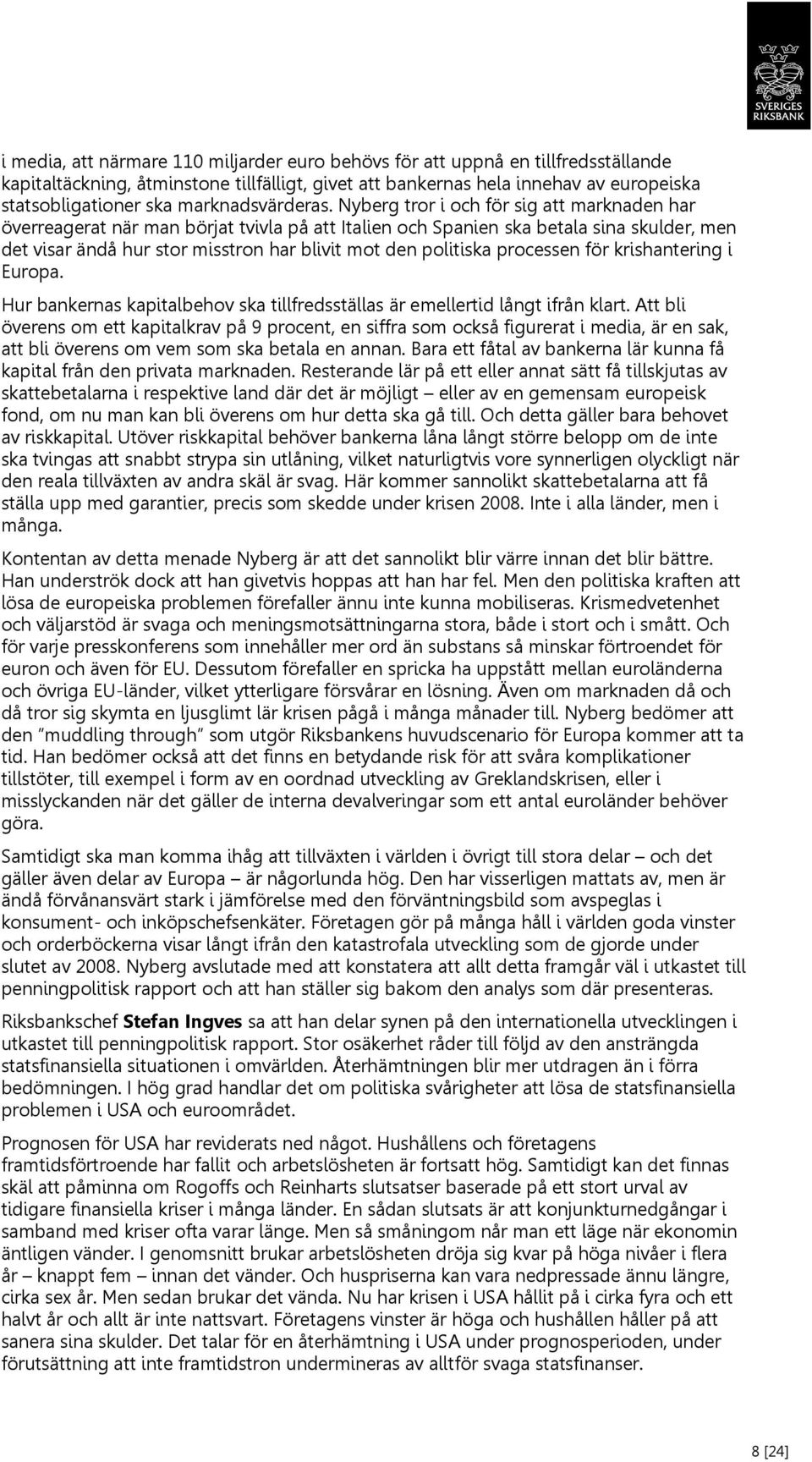 Nyberg tror i och för sig att marknaden har överreagerat när man börjat tvivla på att Italien och Spanien ska betala sina skulder, men det visar ändå hur stor misstron har blivit mot den politiska