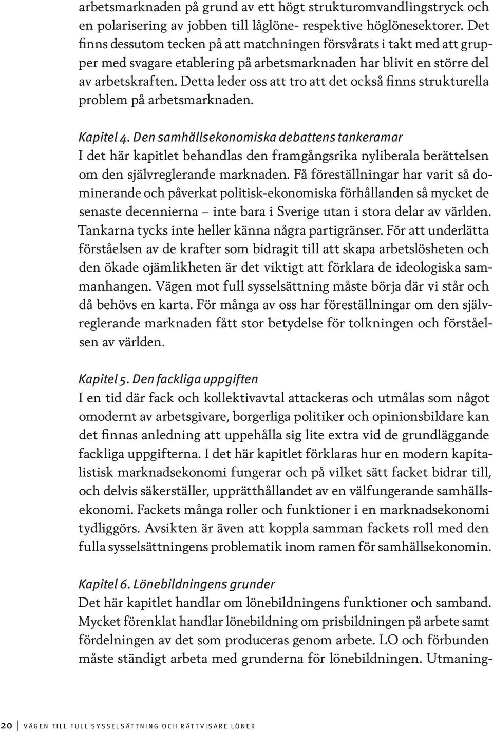 Detta leder oss att tro att det också finns strukturella problem på arbetsmarknaden. Kapitel 4.