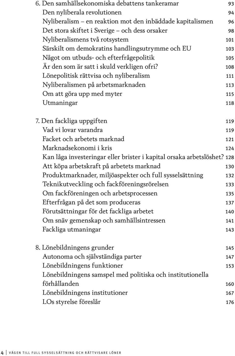 108 Lönepolitisk rättvisa och nyliberalism 111 Nyliberalismen på arbetsmarknaden 113 Om att göra upp med myter 115 Utmaningar 118 7.