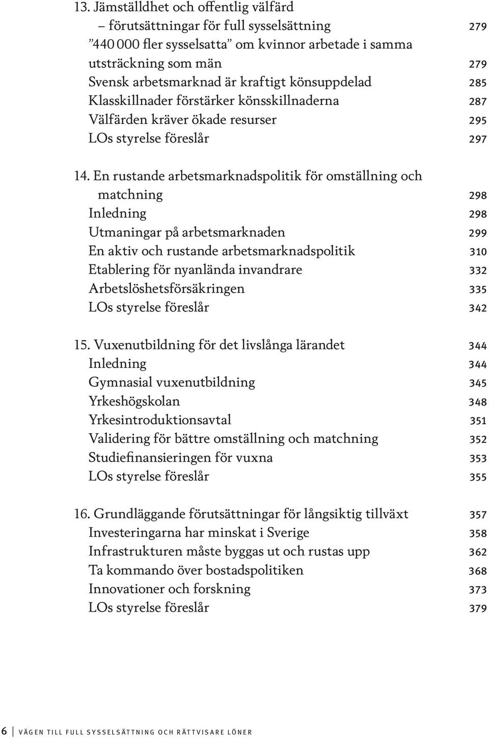 En rustande arbetsmarknadspolitik för omställning och matchning 298 Inledning 298 Utmaningar på arbetsmarknaden 299 En aktiv och rustande arbetsmarknadspolitik 310 Etablering för nyanlända invandrare