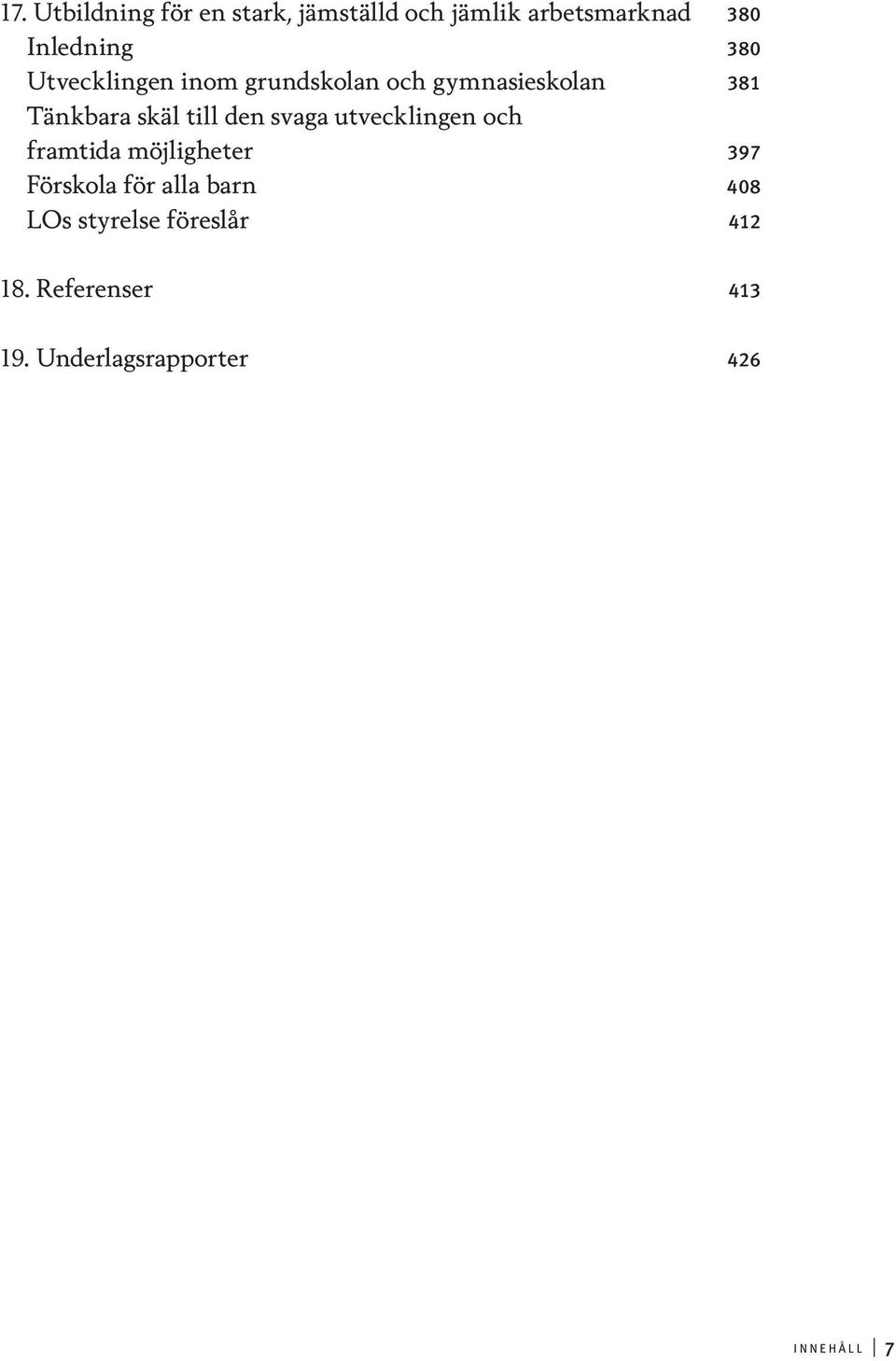 den svaga utvecklingen och framtida möjligheter 397 Förskola för alla barn 408