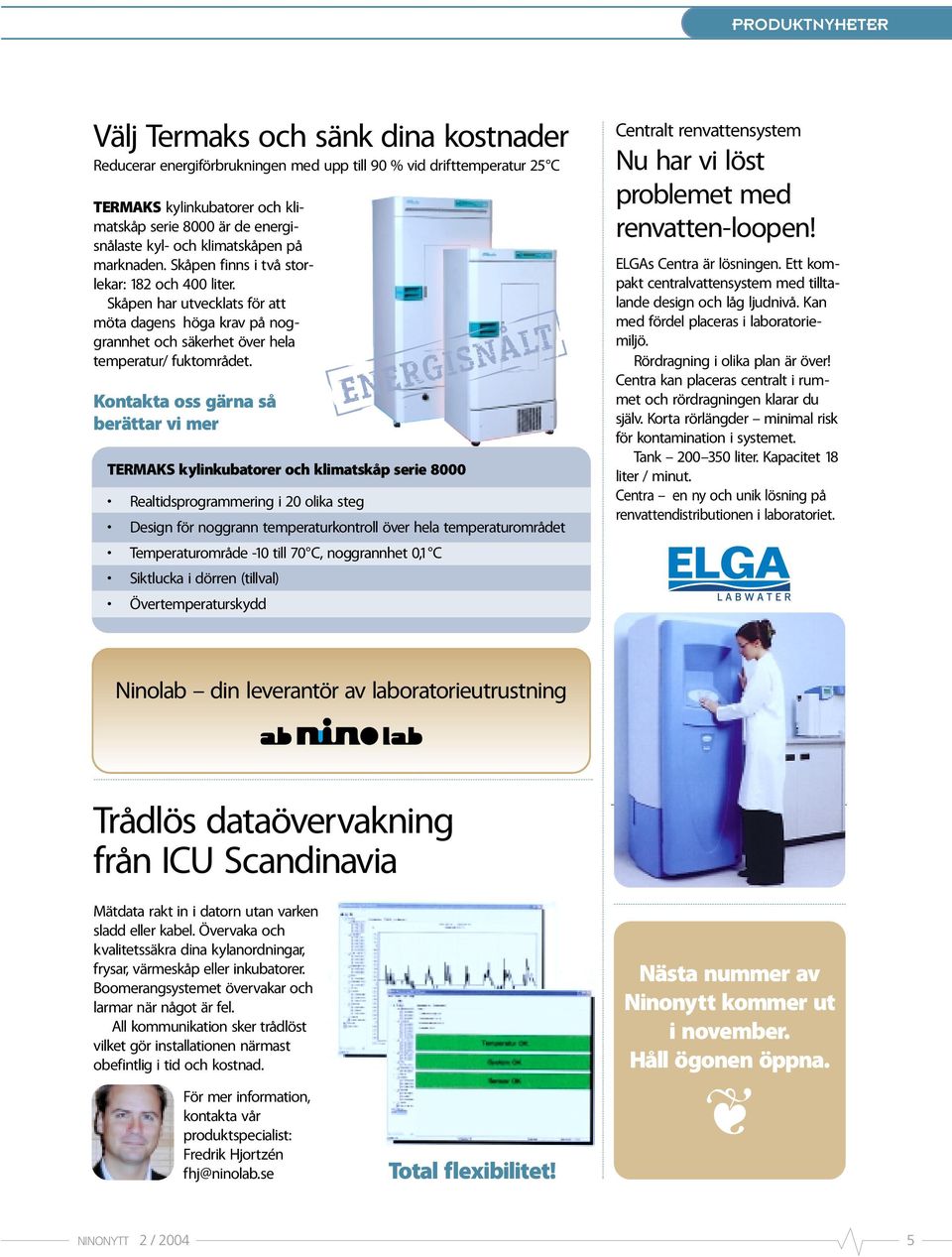 Kontakta oss gärna så berättar vi mer TERMAKS kylinkubatorer och klimatskåp serie 8000 Realtidsprogrammering i 20 olika steg Design för noggrann temperaturkontroll över hela temperaturområdet