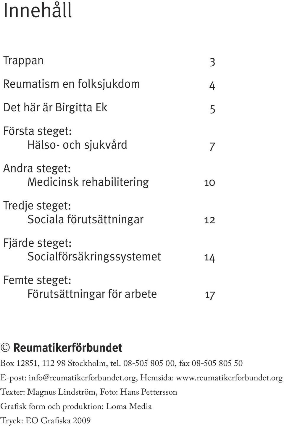 arbete 17 Reumatikerförbundet Box 12851, 112 98 Stockholm, tel. 08-505 805 00, fax 08-505 805 50 E-post: info@reumatikerforbundet.