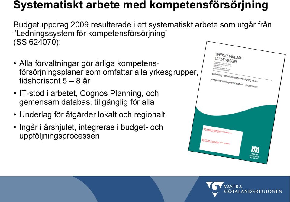 omfattar alla yrkesgrupper, tidshorisont 5 8 år IT-stöd i arbetet, Cognos Planning, och gemensam databas,