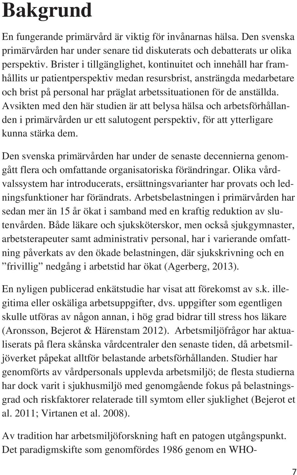 Avsikte med de här studie är att belysa hälsa och arbetsförhållade i primärvårde ur ett salutoget perspektiv, för att ytterligare kua stärka dem.