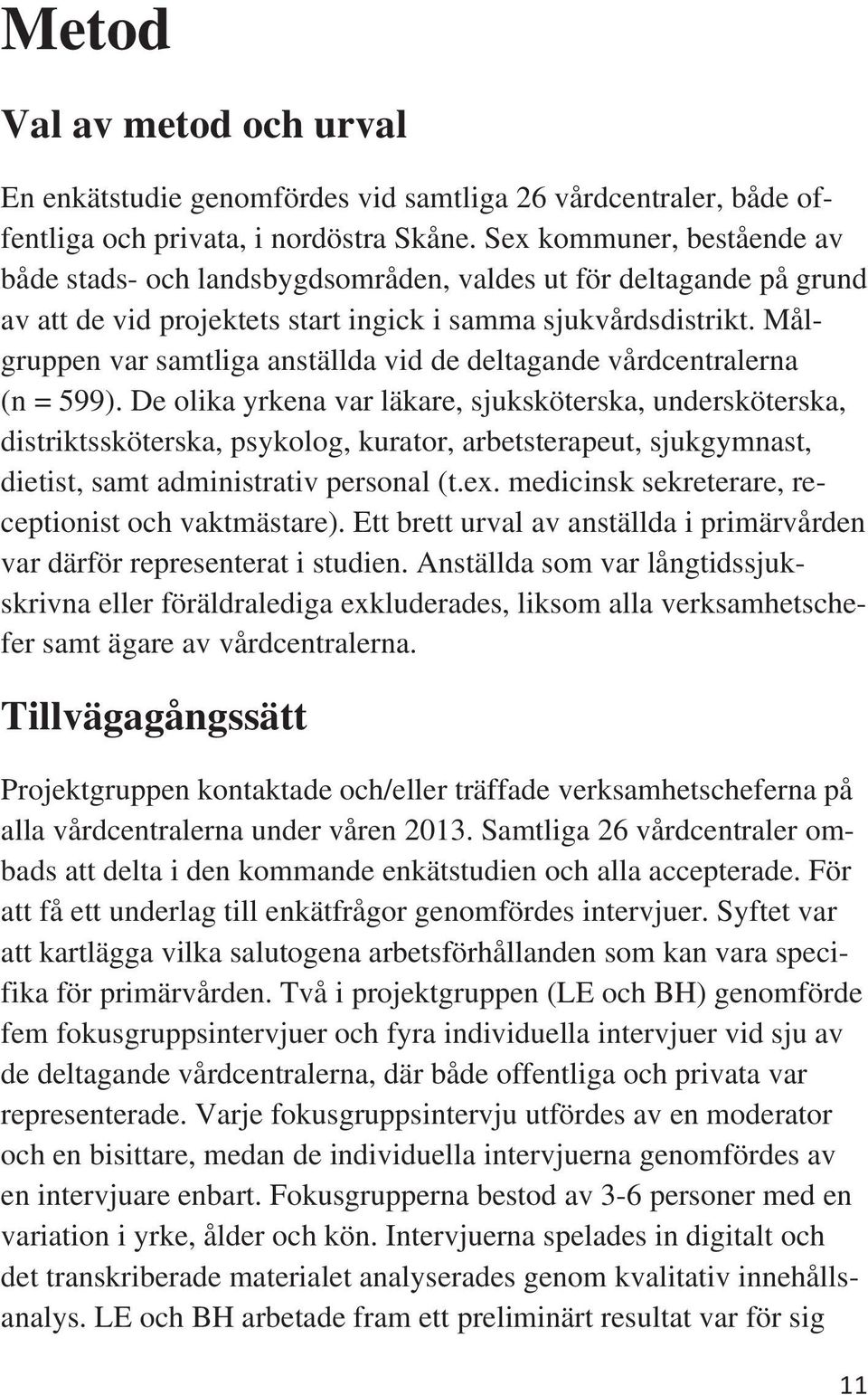 Målgruppe var samtliga aställda vid de deltagade vårdcetralera ( = 599).