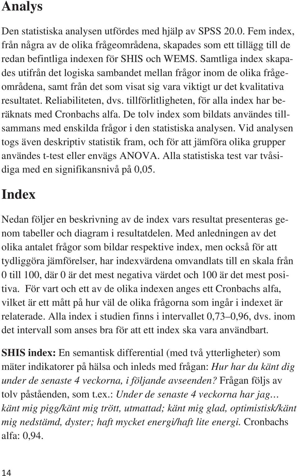 tillförlitlighete, för alla idex har beräkats med Crobachs alfa. De tolv idex som bildats avädes tillsammas med eskilda frågor i de statistiska aalyse.