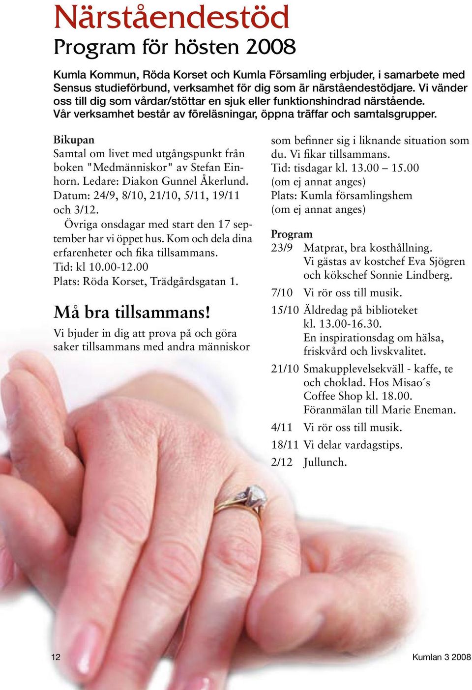 Bikupan Samtal om livet med utgångspunkt från boken "Medmänniskor" av Stefan Einhorn. Ledare: Diakon Gunnel Åkerlund. Datum: 24/9, 8/10, 21/10, 5/11, 19/11 och 3/12.