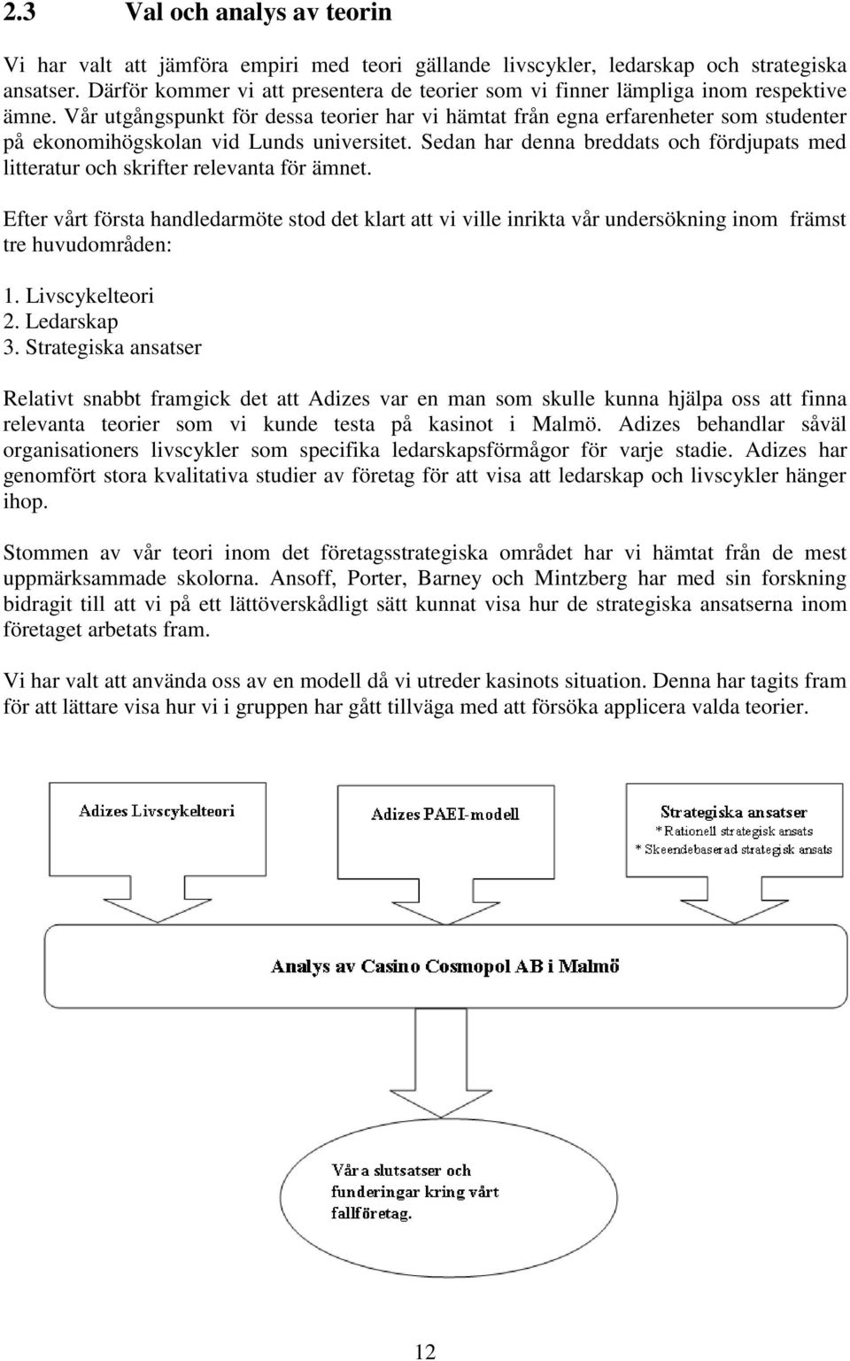 Vår utgångspunkt för dessa teorier har vi hämtat från egna erfarenheter som studenter på ekonomihögskolan vid Lunds universitet.