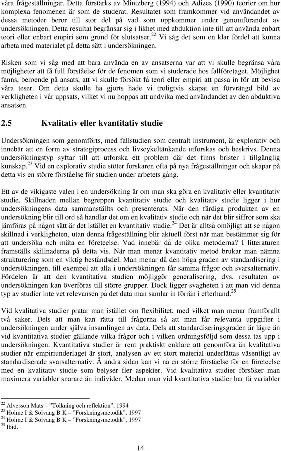 Detta resultat begränsar sig i likhet med abduktion inte till att använda enbart teori eller enbart empiri som grund för slutsatser.