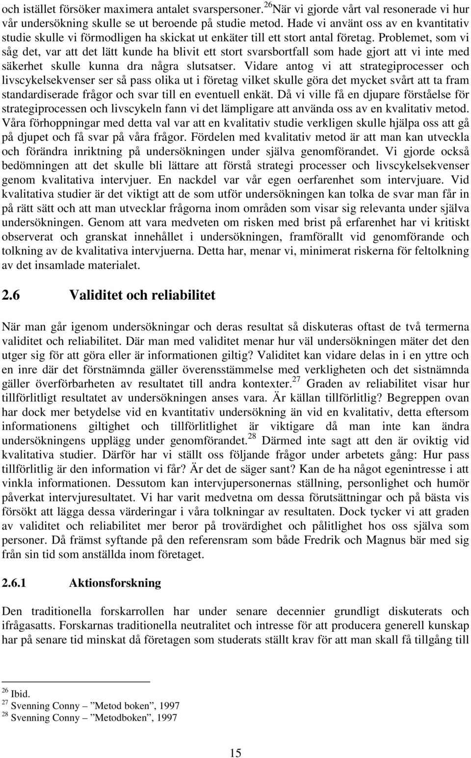 Problemet, som vi såg det, var att det lätt kunde ha blivit ett stort svarsbortfall som hade gjort att vi inte med säkerhet skulle kunna dra några slutsatser.