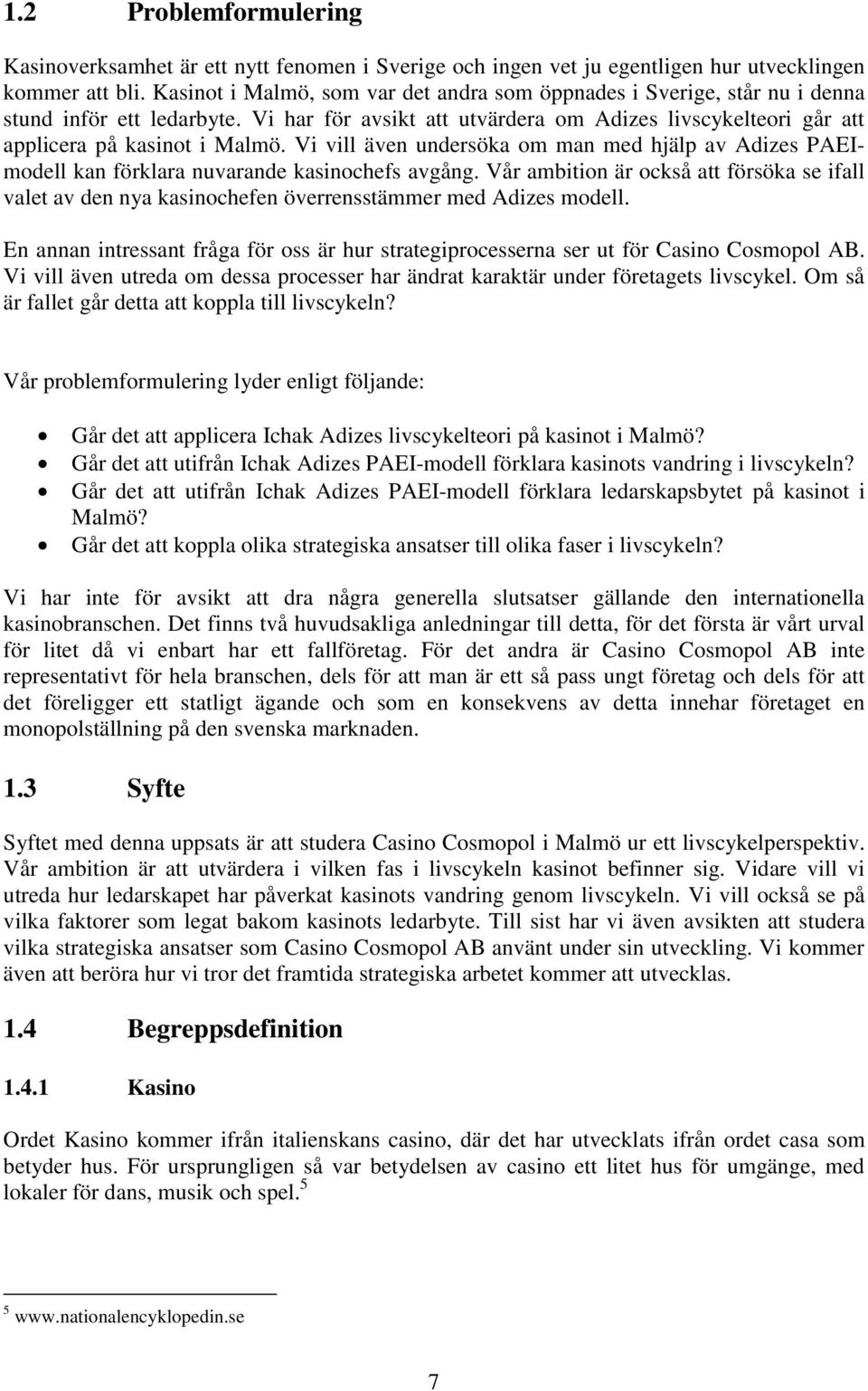 Vi vill även undersöka om man med hjälp av Adizes PAEImodell kan förklara nuvarande kasinochefs avgång.