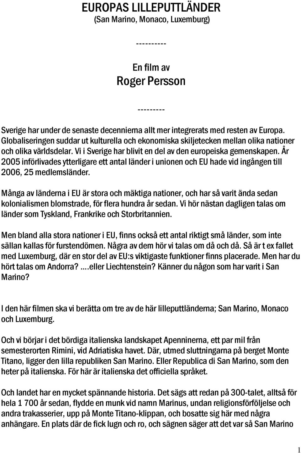 År 2005 införlivades ytterligare ett antal länder i unionen och EU hade vid ingången till 2006, 25 medlemsländer.