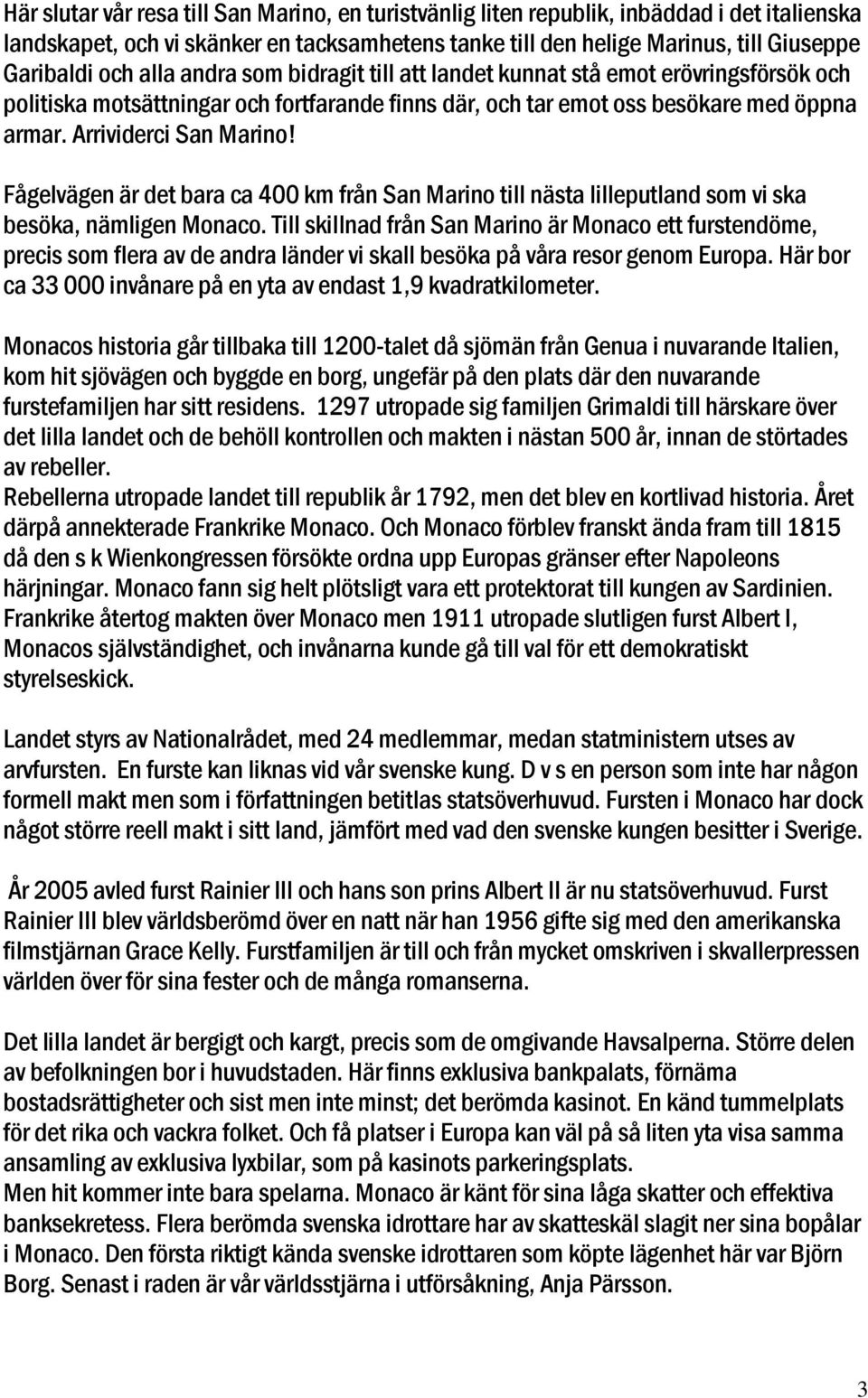 Fågelvägen är det bara ca 400 km från San Marino till nästa lilleputland som vi ska besöka, nämligen Monaco.