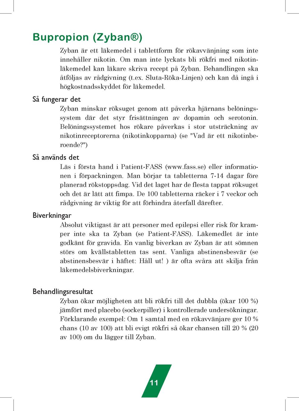 Så fugerar det Zyba miskar röksuget geom att påverka hjäras belöigssystem där det styr frisättige av dopami och serotoi.