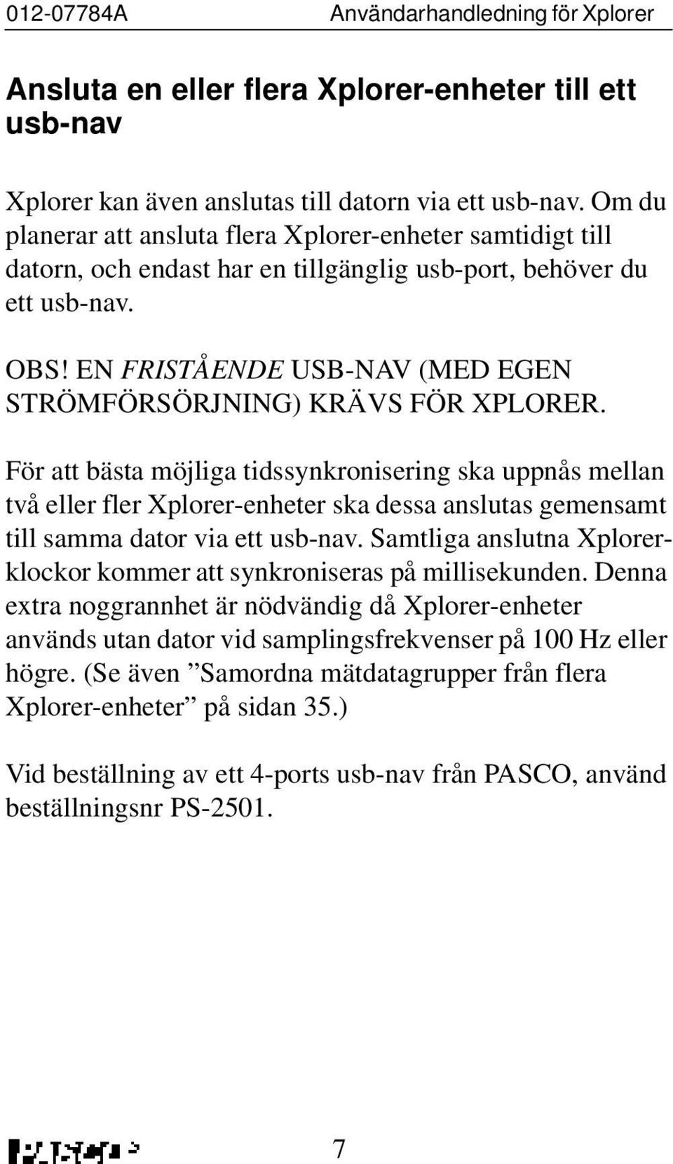 EN FRISTÅENDE USB-NAV (MED EGEN STRÖMFÖRSÖRJNING) KRÄVS FÖR XPLORER.