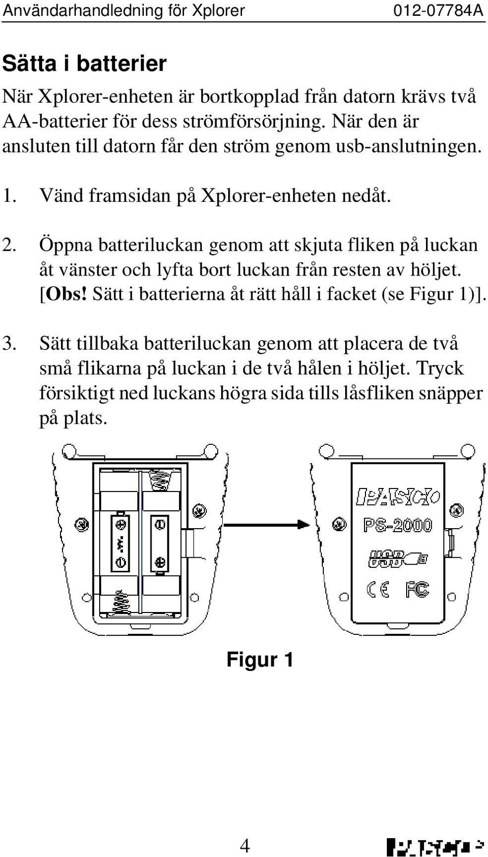 Öppna batteriluckan genom att skjuta fliken på luckan åt vänster och lyfta bort luckan från resten av höljet. [Obs!