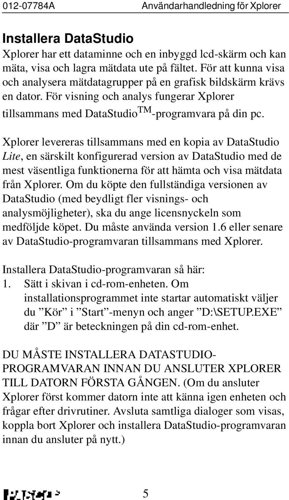 Xplorer levereras tillsammans med en kopia av DataStudio Lite, en särskilt konfigurerad version av DataStudio med de mest väsentliga funktionerna för att hämta och visa mätdata från Xplorer.