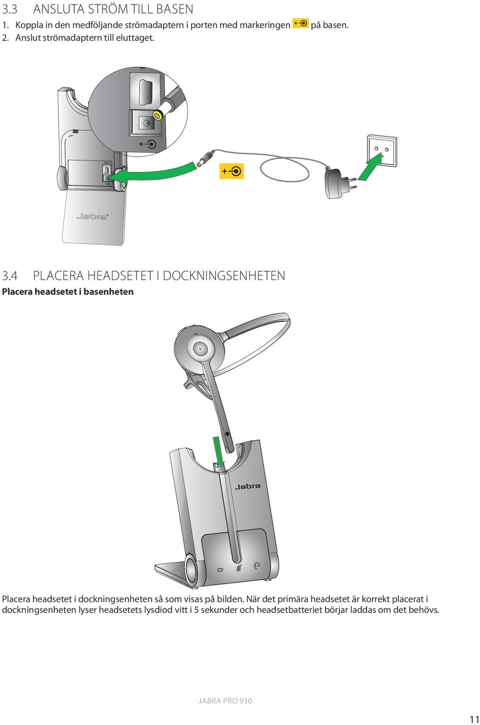 4 PLACERA HEADSETET I DOCKNINGSENHETEN Placera headsetet i basenheten Placera headsetet i dockningsenheten så