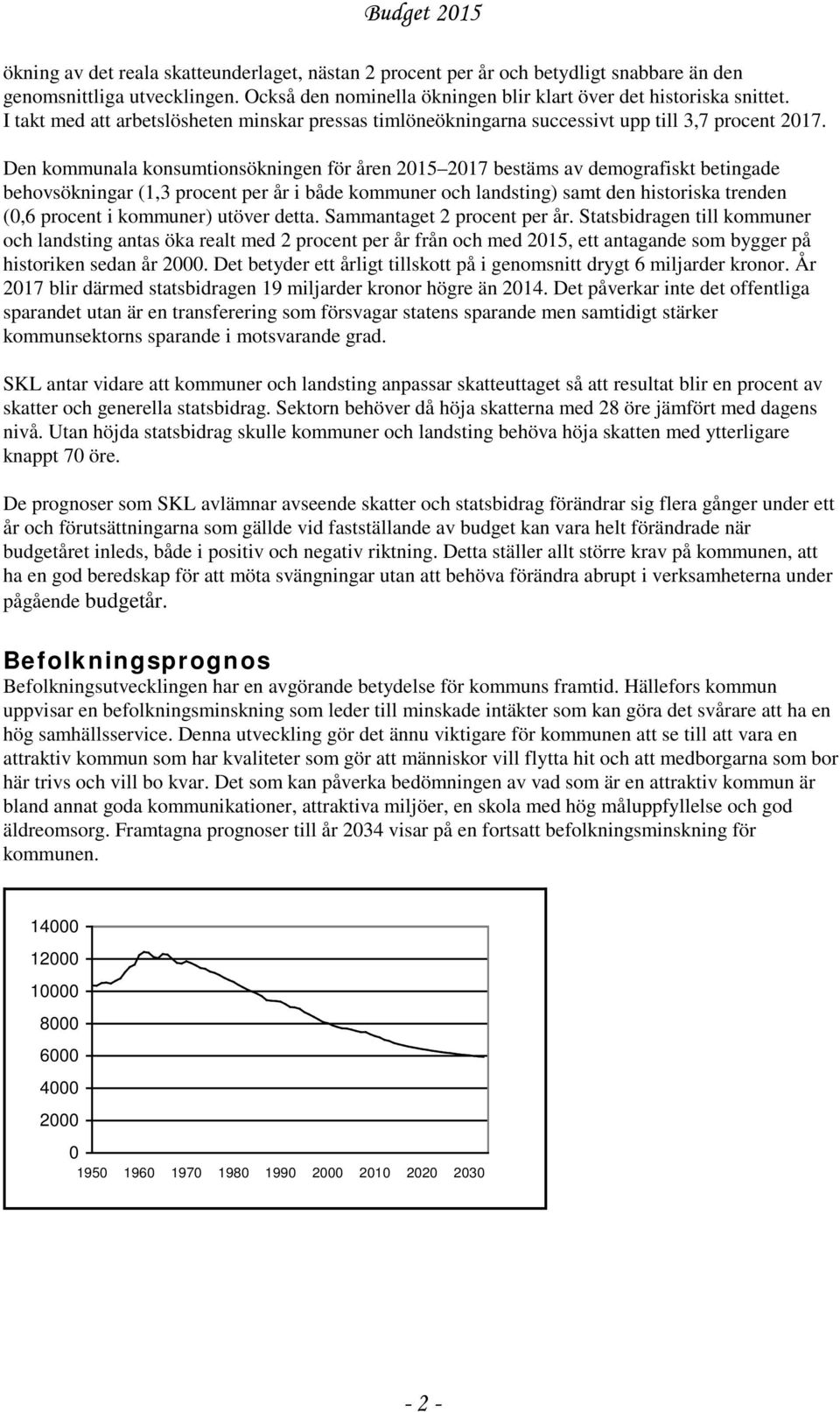 Den kommunala konsumtionsökningen för åren 2015 2017 bestäms av demografiskt betingade behovsökningar (1,3 procent per år i både kommuner och landsting) samt den historiska trenden (0,6 procent i