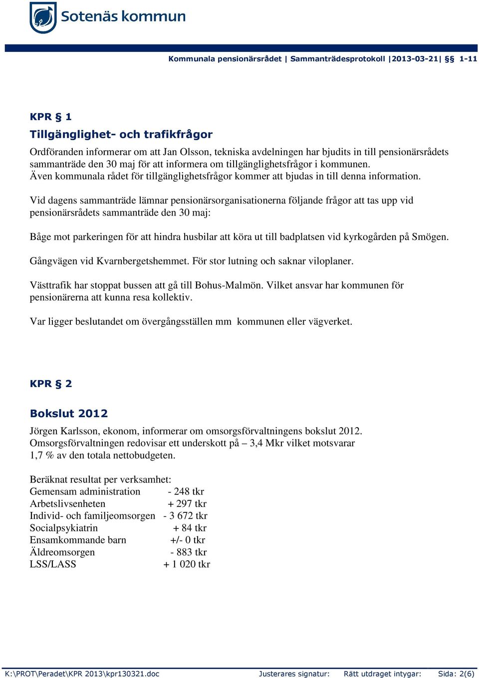 Vid dagens sammanträde lämnar pensionärsorganisationerna följande frågor att tas upp vid pensionärsrådets sammanträde den 30 maj: Båge mot parkeringen för att hindra husbilar att köra ut till