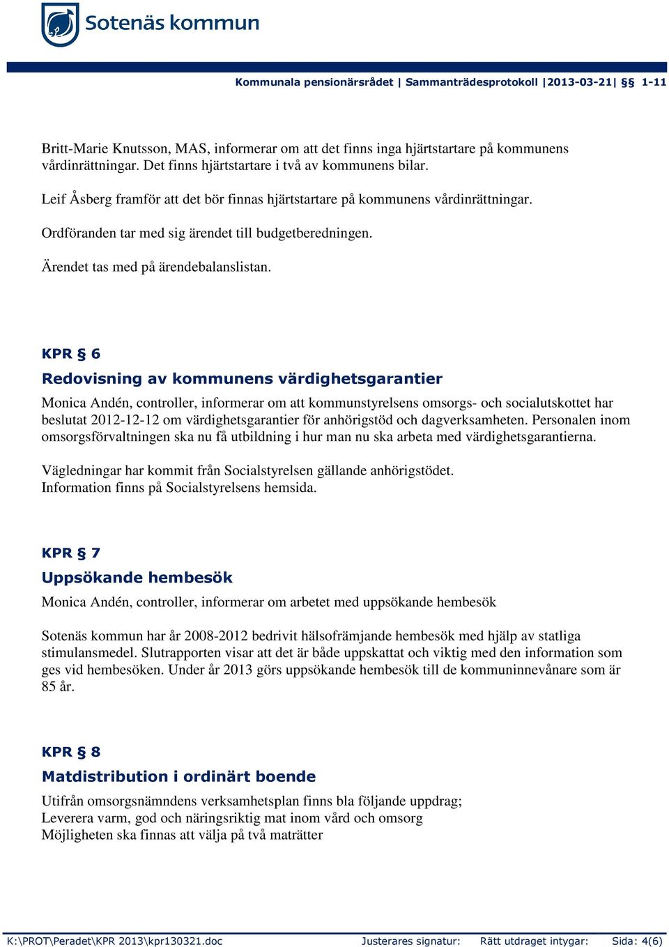 KPR 6 Redovisning av kommunens värdighetsgarantier Monica Andén, controller, informerar om att kommunstyrelsens omsorgs- och socialutskottet har beslutat 2012-12-12 om värdighetsgarantier för