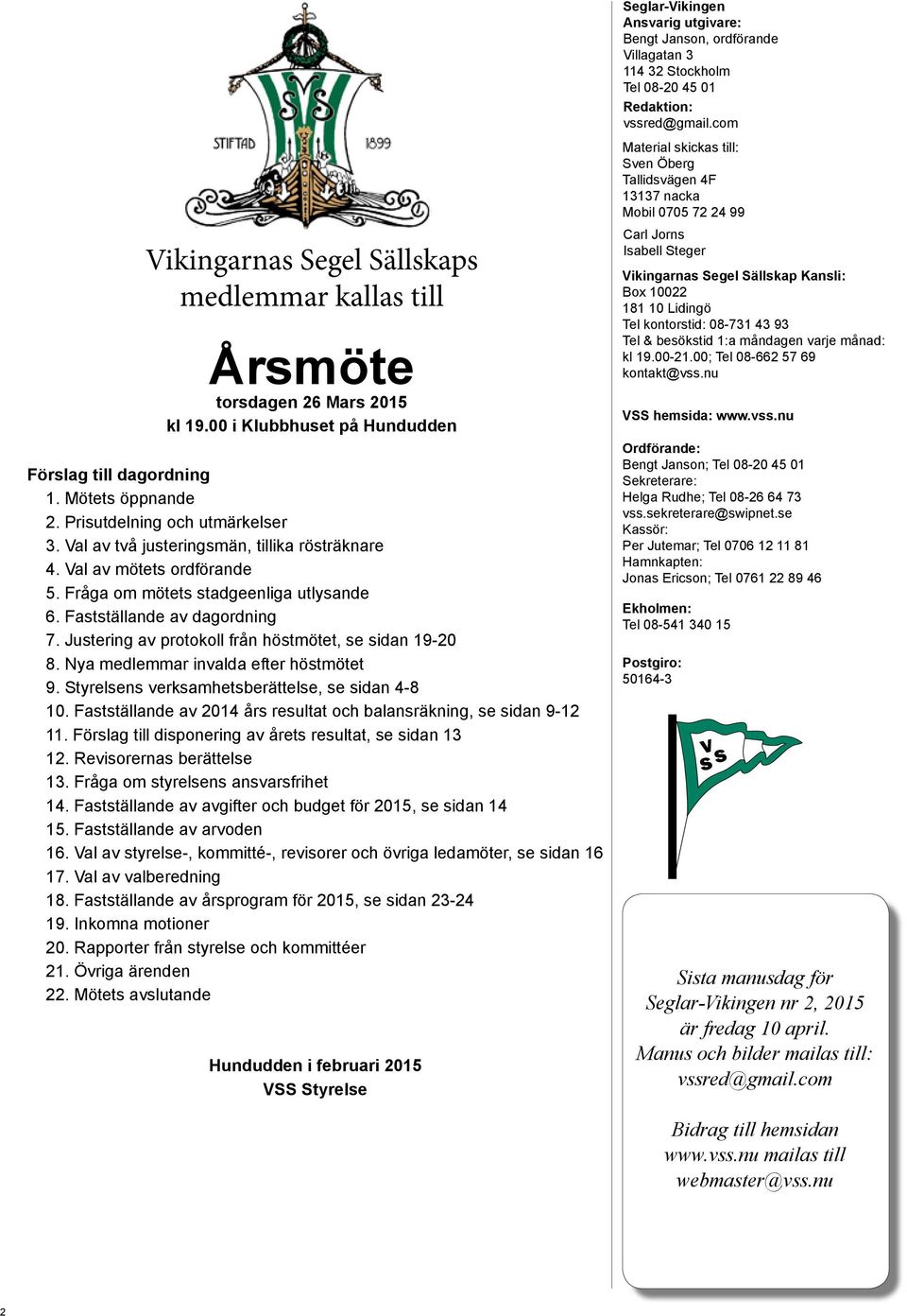 Justering av protokoll från höstmötet, se sidan 19-20 8. Nya medlemmar invalda efter höstmötet 9. Styrelsens verksamhetsberättelse, se sidan 4-8 10.