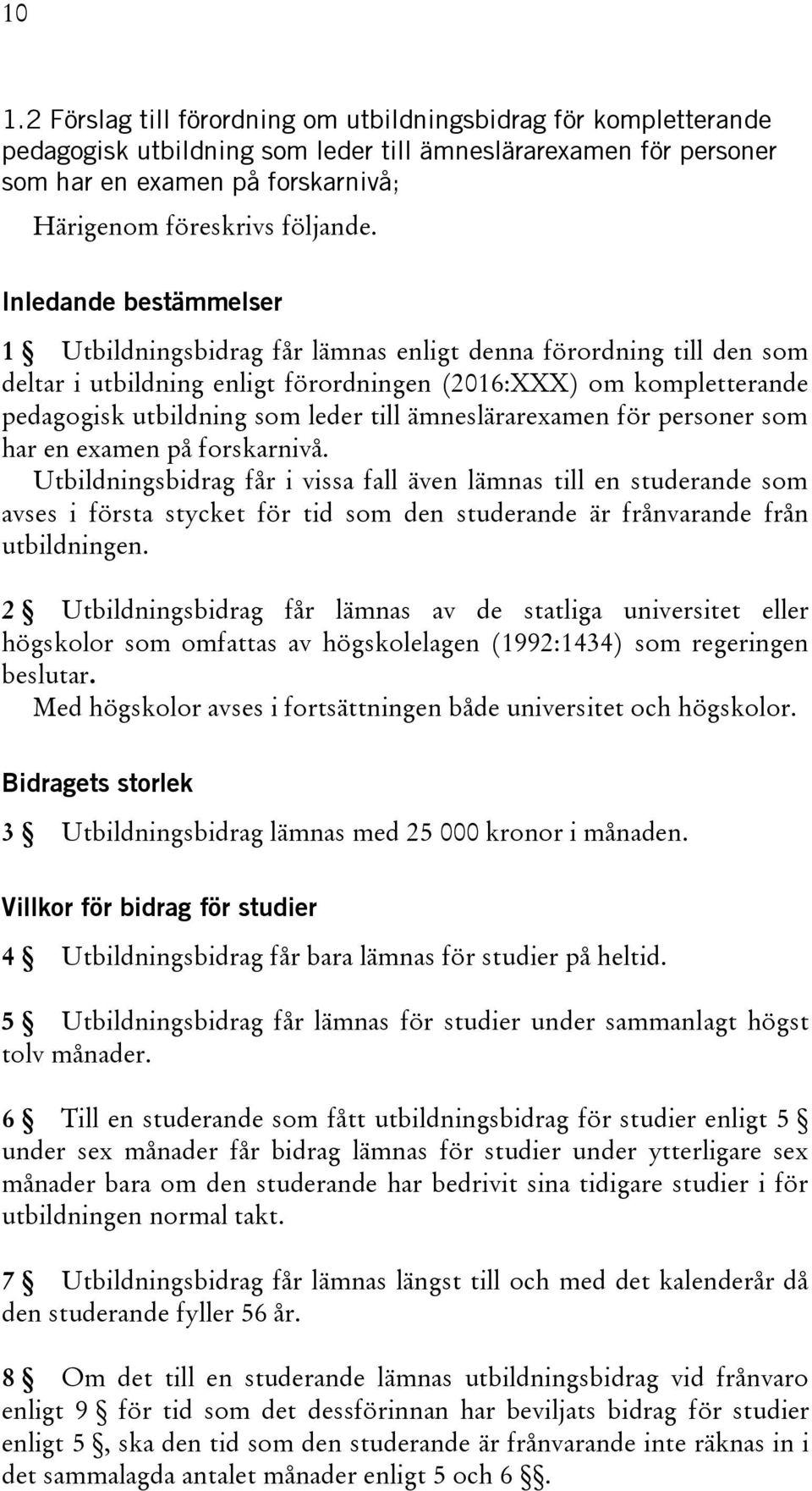 Inledande bestämmelser 1 Utbildningsbidrag får lämnas enligt denna förordning till den som deltar i utbildning enligt förordningen (2016:XXX) om kompletterande pedagogisk utbildning som leder till