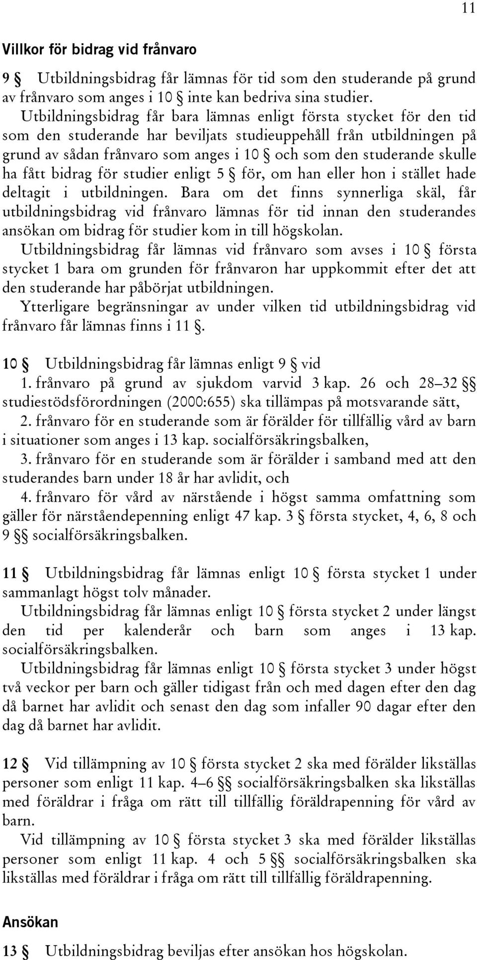 skulle ha fått bidrag för studier enligt 5 för, om han eller hon i stället hade deltagit i utbildningen.