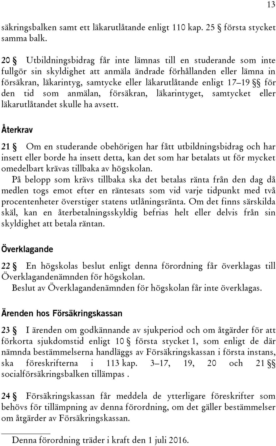 19 för den tid som anmälan, försäkran, läkarintyget, samtycket eller läkarutlåtandet skulle ha avsett.