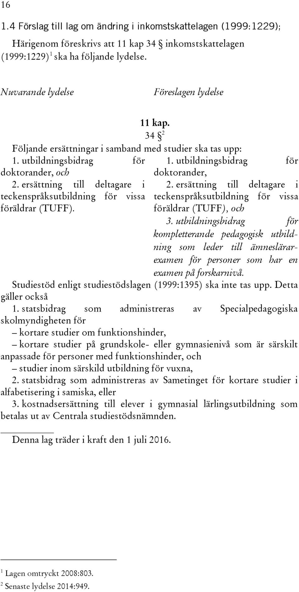 ersättning till deltagare i teckenspråksutbildning för vissa föräldrar (TUFF). 1. utbildningsbidrag för doktorander, 2.