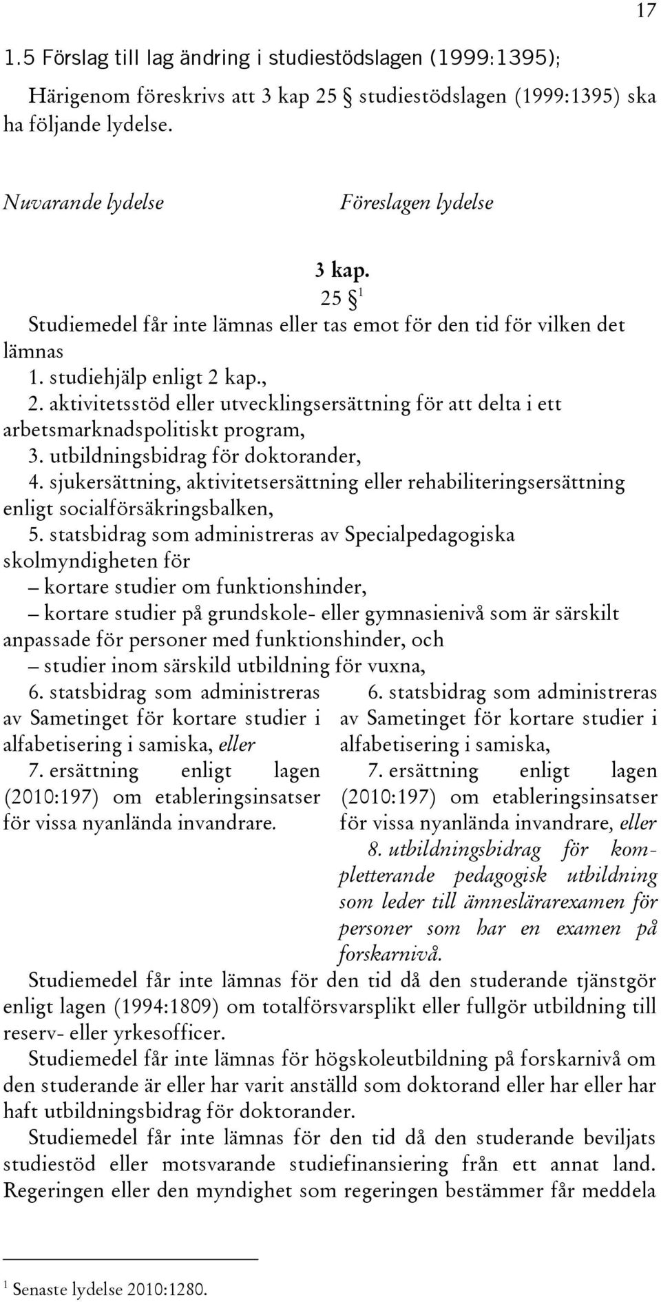 aktivitetsstöd eller utvecklingsersättning för att delta i ett arbetsmarknadspolitiskt program, 3. utbildningsbidrag för doktorander, 4.