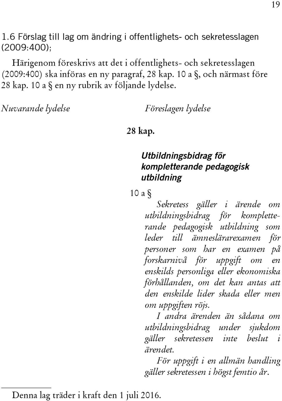 Utbildningsbidrag för kompletterande pedagogisk utbildning 10 a Sekretess gäller i ärende om utbildningsbidrag för kompletterande pedagogisk utbildning som leder till ämneslärarexamen för personer