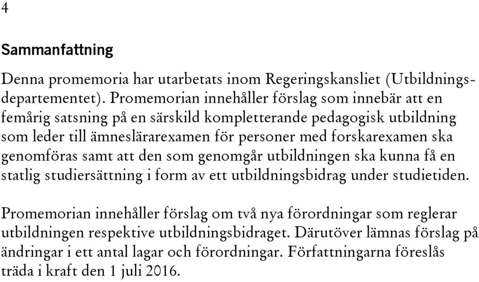 forskarexamen ska genomföras samt att den som genomgår utbildningen ska kunna få en statlig studiersättning i form av ett utbildningsbidrag under studietiden.