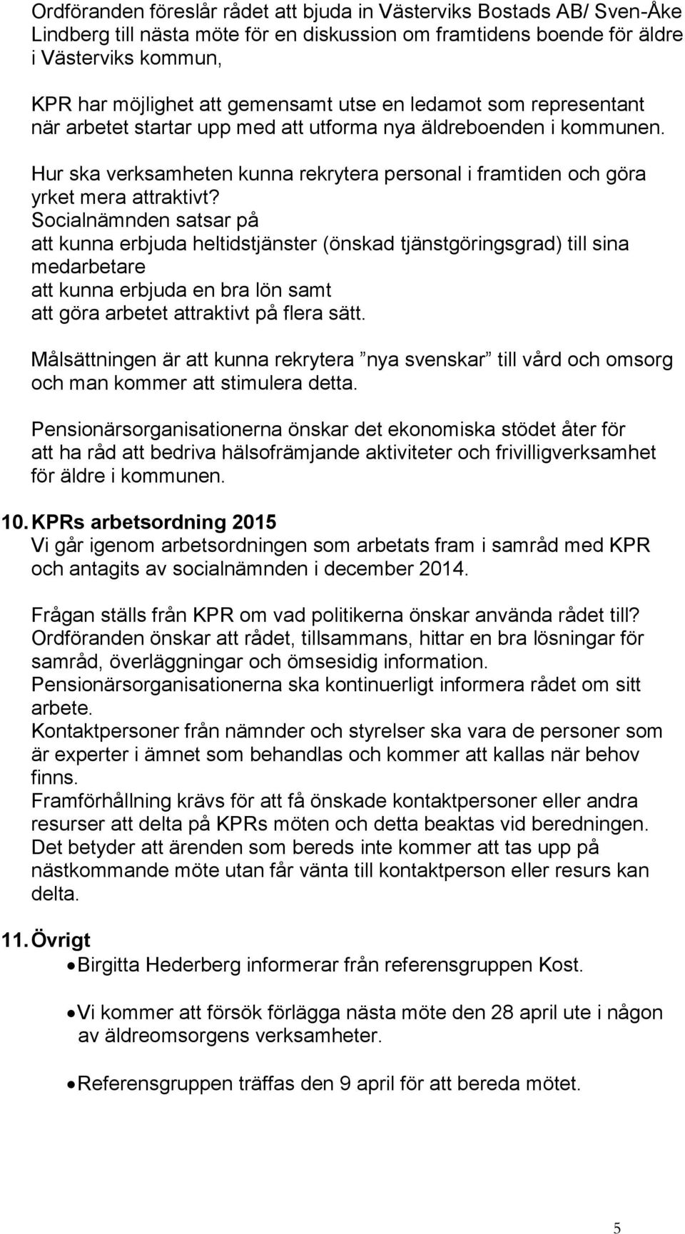 Socialnämnden satsar på att kunna erbjuda heltidstjänster (önskad tjänstgöringsgrad) till sina medarbetare att kunna erbjuda en bra lön samt att göra arbetet attraktivt på flera sätt.