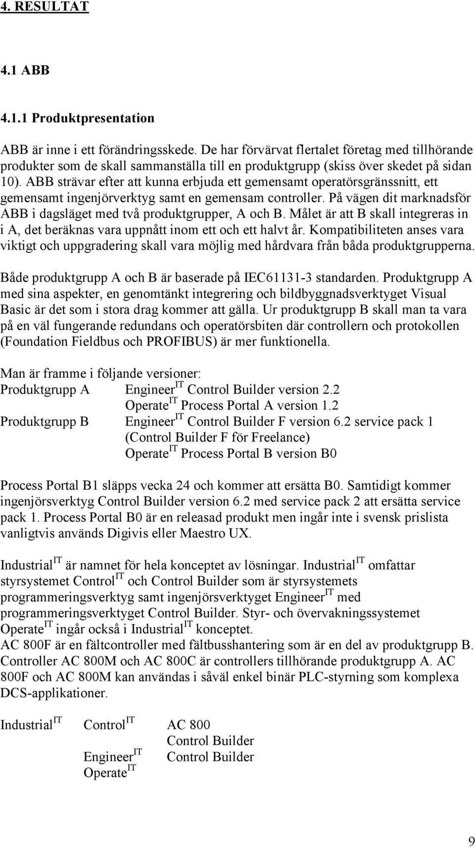 ABB strävar efter att kunna erbjuda ett gemensamt operatörsgränssnitt, ett gemensamt ingenjörverktyg samt en gemensam controller.