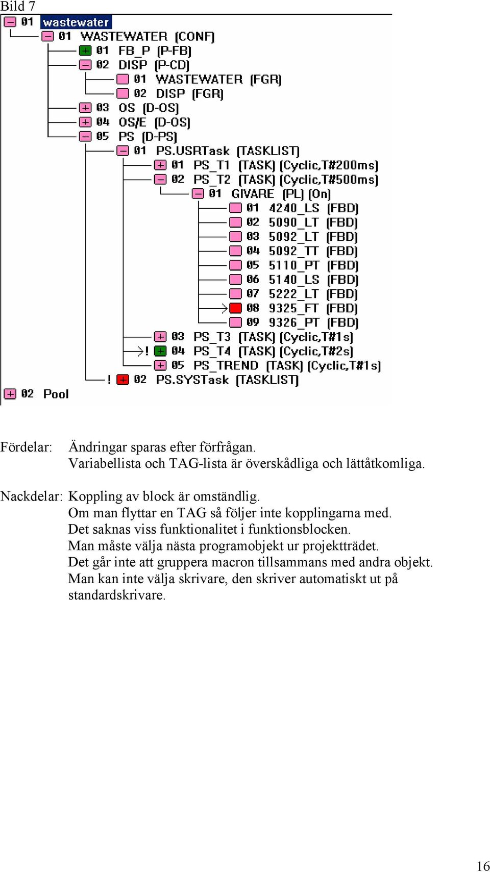 Det saknas viss funktionalitet i funktionsblocken. Man måste välja nästa programobjekt ur projektträdet.