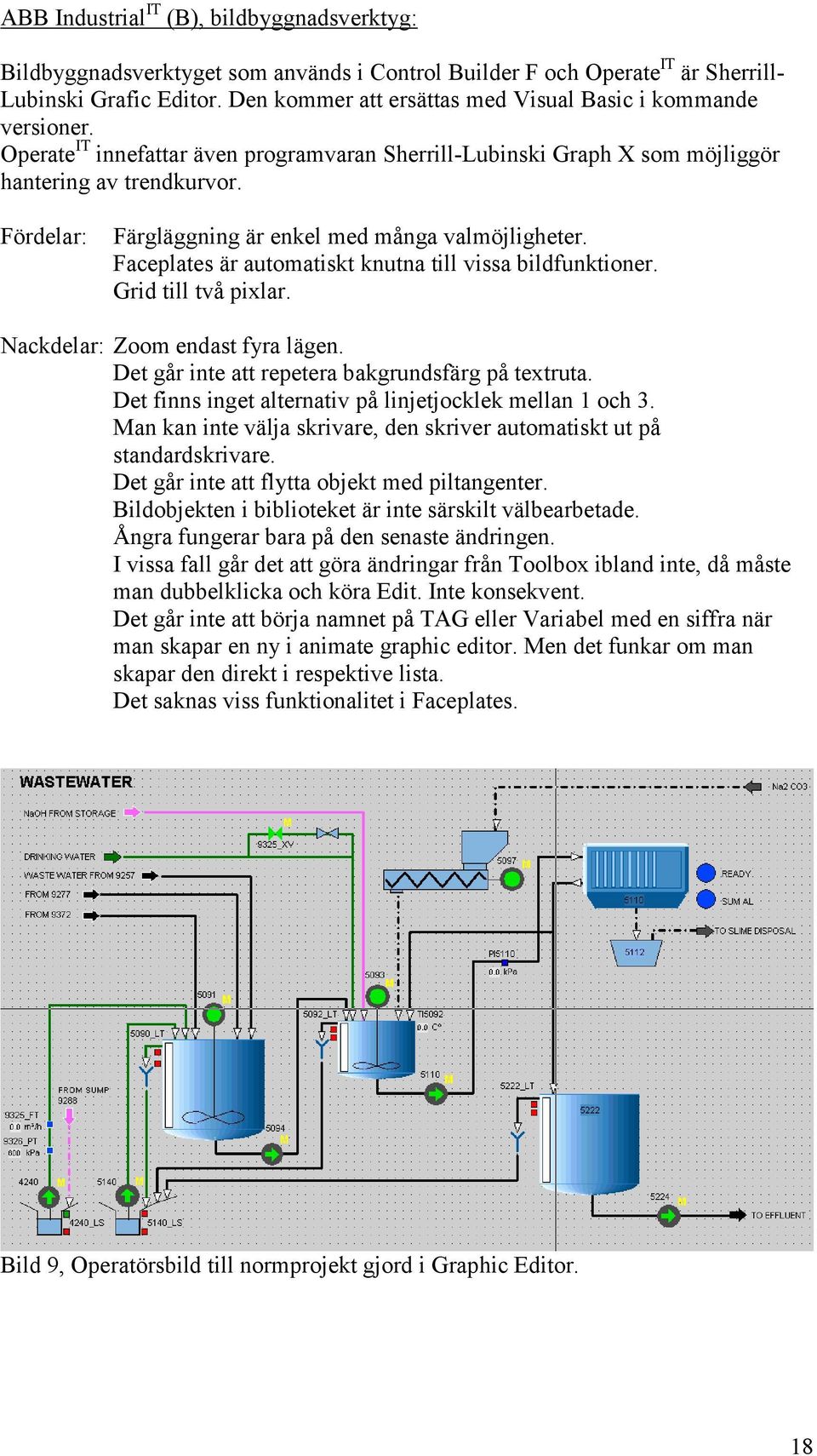 Fördelar: Färgläggning är enkel med många valmöjligheter. Faceplates är automatiskt knutna till vissa bildfunktioner. Grid till två pixlar. Nackdelar: Zoom endast fyra lägen.