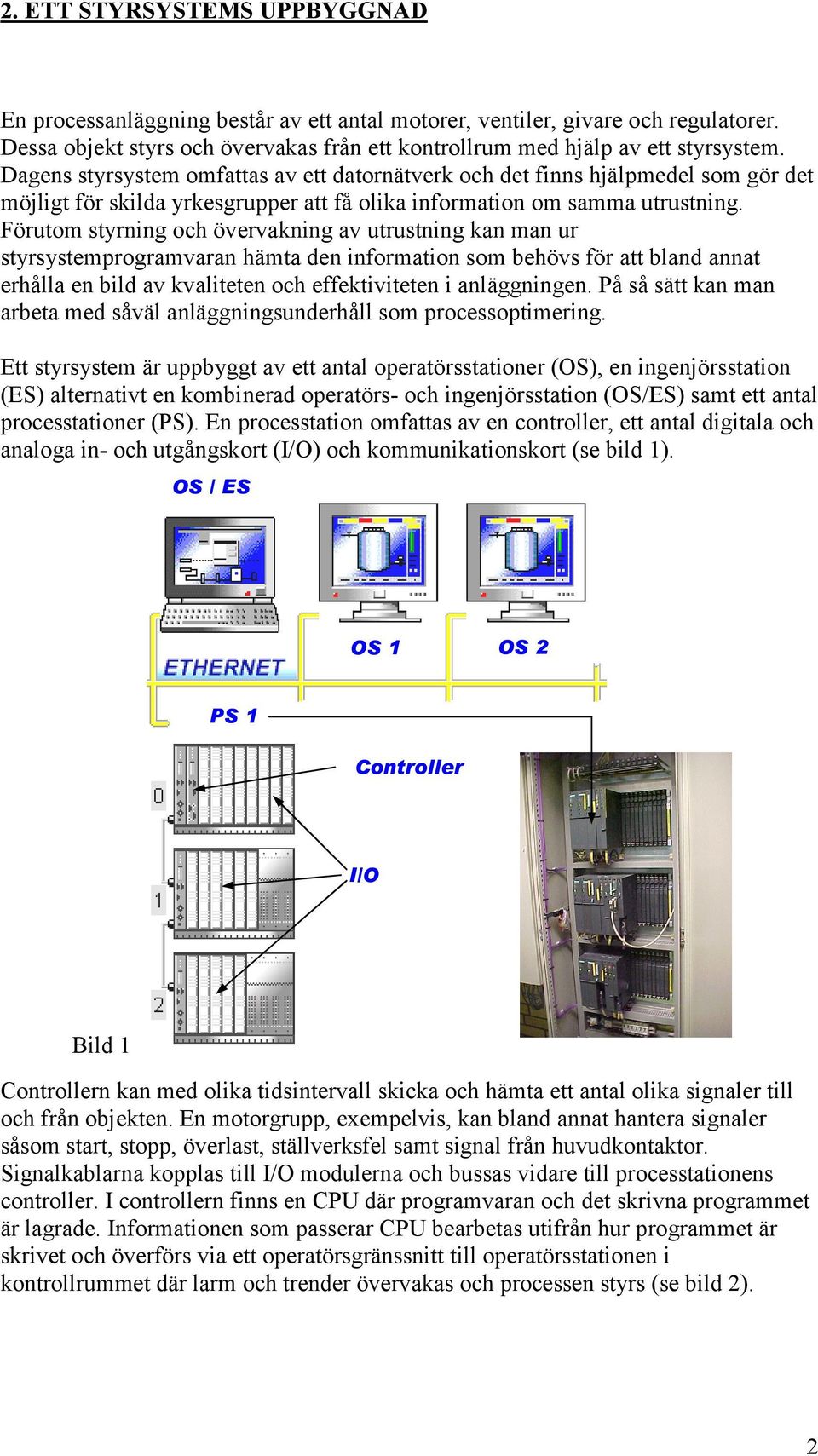 Förutom styrning och övervakning av utrustning kan man ur styrsystemprogramvaran hämta den information som behövs för att bland annat erhålla en bild av kvaliteten och effektiviteten i anläggningen.