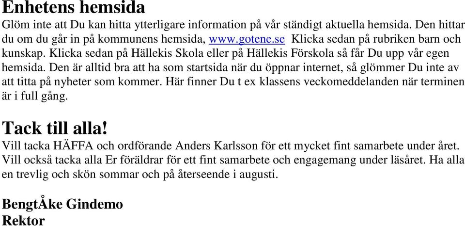 Den är alltid bra att ha som startsida när du öppnar internet, så glömmer Du inte av att titta på nyheter som kommer. Här finner Du t ex klassens veckomeddelanden när terminen är i full gång.