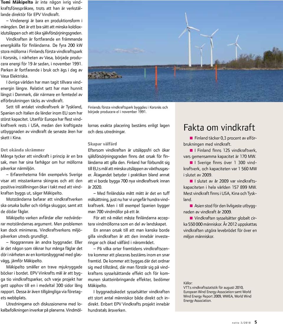De fyra 200 kw stora möllorna i Finlands första vindkraftspark i Korsnäs, i närheten av Vasa, började producera energi för 19 år sedan, i november 1991.