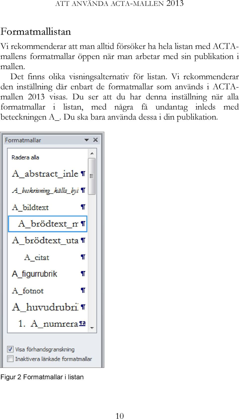 Vi rekommenderar den inställning där enbart de formatmallar som används i ACTAmallen 2013 visas.