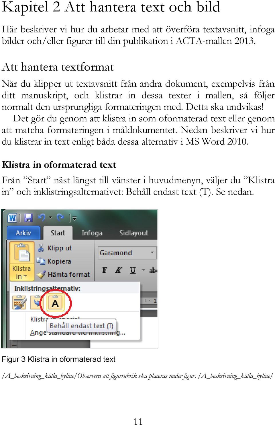 Detta ska undvikas! Det gör du genom att klistra in som oformaterad text eller genom att matcha formateringen i måldokumentet.