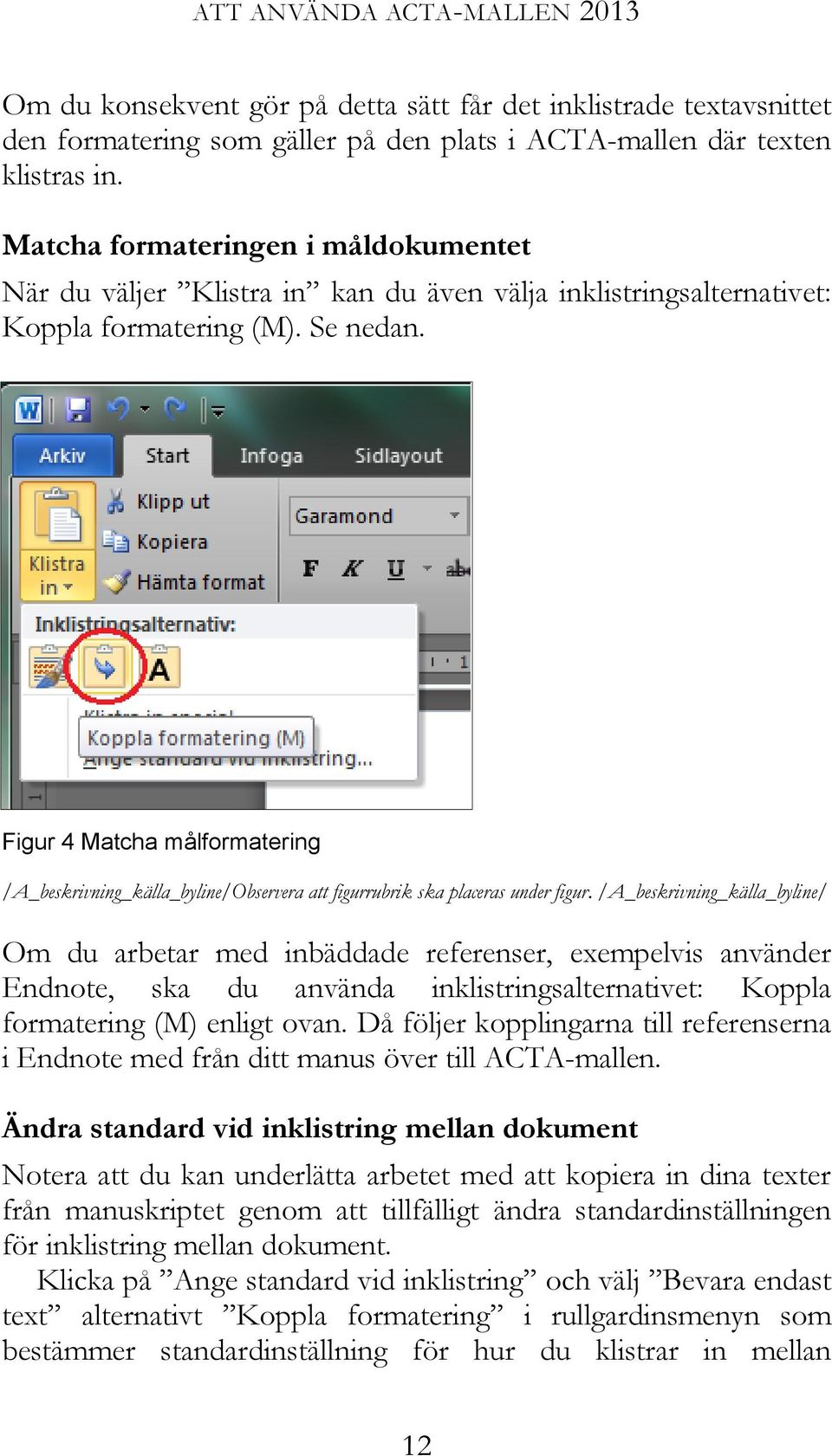 Figur 4 Matcha målformatering /A_beskrivning_källa_byline/Observera att figurrubrik ska placeras under figur.